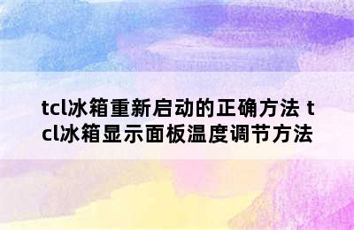 tcl冰箱重新启动的正确方法 tcl冰箱显示面板温度调节方法